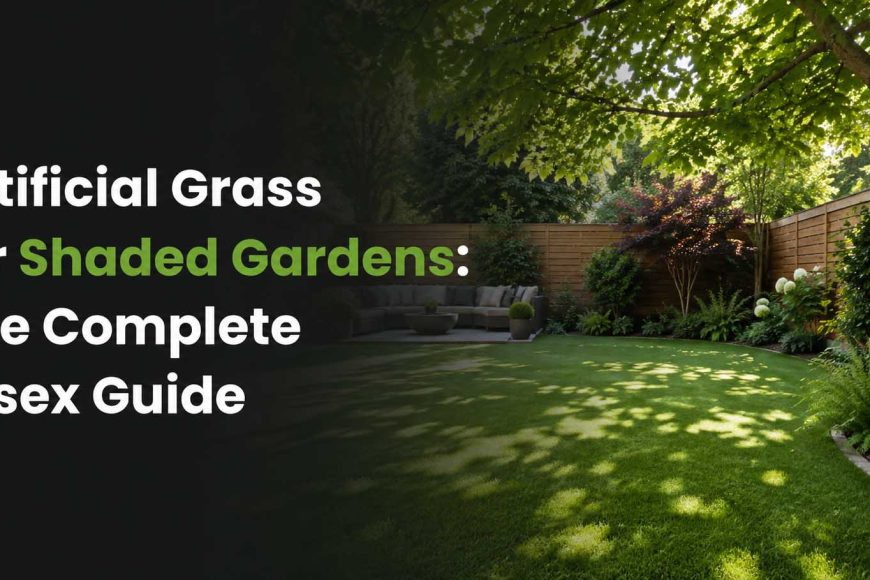 Artificial Grass for Shaded Gardens: The Complete Essex Guide